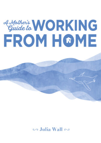 A Mother’s Guide To Working From Home
