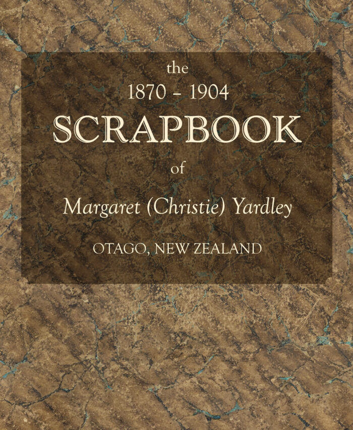 The 1870–1904 Scrapbook of Margaret (Christie) Yardley Otago, New Zealand